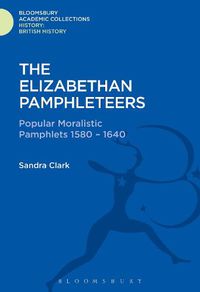 Cover image for The Elizabethan Pamphleteers: Popular Moralistic Pamphlets 1580-1640