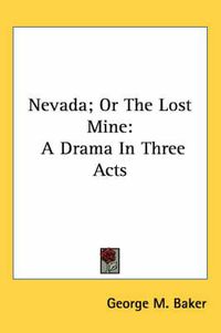 Cover image for Nevada; Or the Lost Mine: A Drama in Three Acts