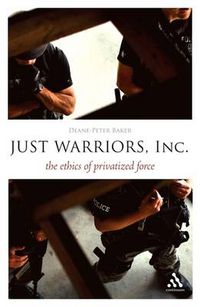 Cover image for Just Warriors, Inc.: The Ethics of Privatized Force