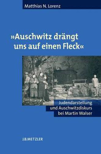 Cover image for Auschwitz drangt uns auf einen Fleck: Judendarstellung und Auschwitzdiskurs bei Martin Walser