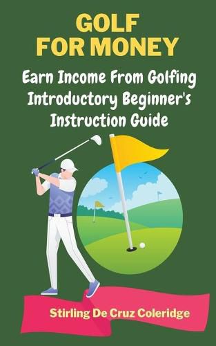 Cover image for Golf For Money: Earn Income From Golfing: Beginner's Introduction Guide