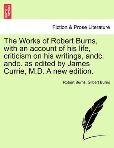 Cover image for The Works of Robert Burns, with an Account of His Life, Criticism on His Writings, Andc. Andc. as Edited by James Currie, M.D. a New Edition.