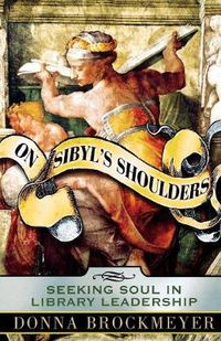 Cover image for On Sibyl's Shoulders: Seeking Soul in Library Leadership