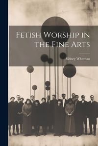 Cover image for Fetish Worship in the Fine Arts