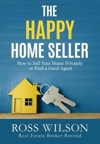 Cover image for The Happy Home Seller: How to Sell Your Home Privately or Hire a Good Agent