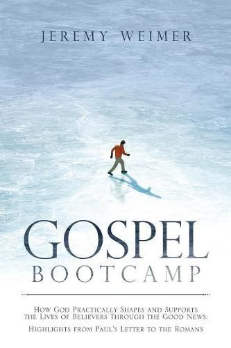 Cover image for Gospel Bootcamp: How God Practically Shapes and Supports the Lives of Believers Through the Good News: Highlights from Paul'S Letter to the Romans