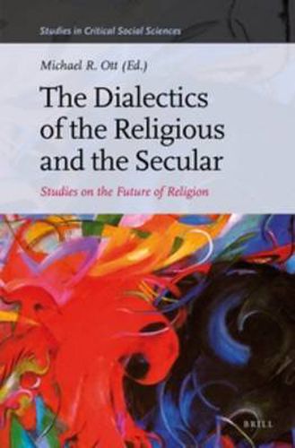 Cover image for The Dialectics of the Religious and the Secular: Studies on the Future of Religion