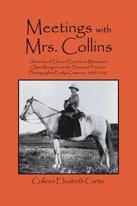 Cover image for Meetings With Mrs. Collins: Sketches of Life and Events on Montana's Open Range; from the Diaries of Frontier Photographer Evelyn Cameron, 1893-1907