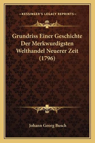 Cover image for Grundriss Einer Geschichte Der Merkwurdigsten Welthandel Neuerer Zeit (1796)