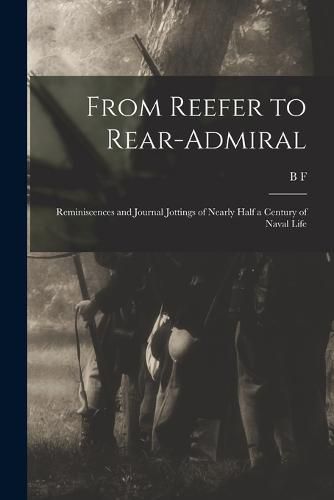 Cover image for From Reefer to Rear-admiral; Reminiscences and Journal Jottings of Nearly Half a Century of Naval Life