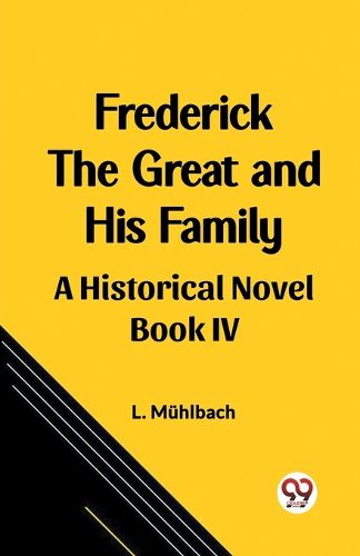 Frederick the Great and His Family A Historical Novel Book IV