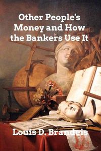 Cover image for Other People's Money and How The Bankers Use It