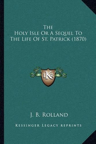 The Holy Isle or a Sequel to the Life of St. Patrick (1870)