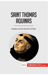 Cover image for Saint Thomas Aquinas: Reason as the Servant of Faith