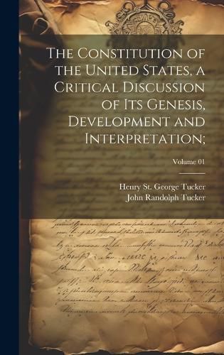 Cover image for The Constitution of the United States, a Critical Discussion of Its Genesis, Development and Interpretation;; Volume 01