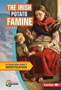 Cover image for The Irish Potato Famine: A Cause-And-Effect Investigation