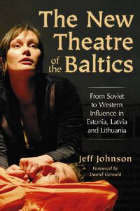 Cover image for The New Theatre of the Baltics: From Soviet to Western Influence in Estonia, Latvia and Lithuania