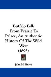 Cover image for Buffalo Bill: From Prairie to Palace, an Authentic History of the Wild West (1893)