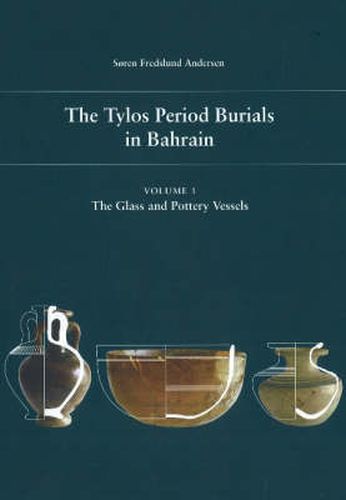 Cover image for Tylos Period Burials in Bahrain: Volume I -- The Glass & Pottery Vessels