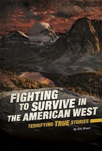 Cover image for Fighting to Survive in the American West: Terrifying True Stories