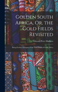 Cover image for Golden South Africa, Or, the Gold Fields Revisited