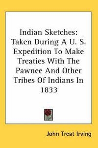 Cover image for Indian Sketches: Taken During A U. S. Expedition to Make Treaties with the Pawnee and Other Tribes of Indians in 1833