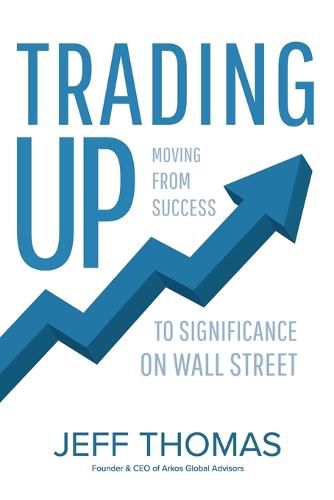 Cover image for Trading Up: Moving From Success to Significance on Wall Street