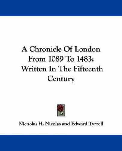Cover image for A Chronicle of London from 1089 to 1483: Written in the Fifteenth Century