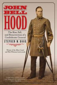 Cover image for John Bell Hood: The Rise, Fall, and Resurrection of a Confederate General