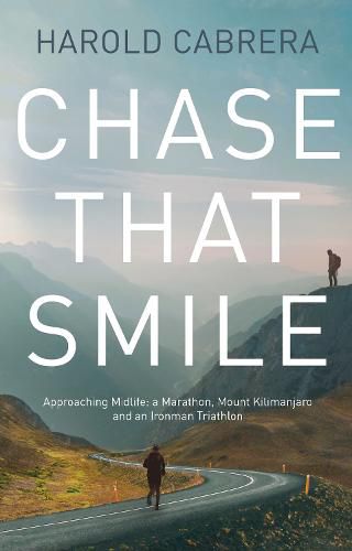 Cover image for Chase That Smile: Approaching Midlife: a Marathon, Mount Kilimanjaro and an Ironman Triathlon