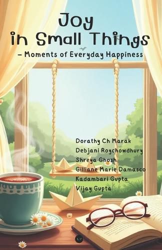Cover image for Joy In Small Things: Moments Of Everyday Happiness (Edition1)