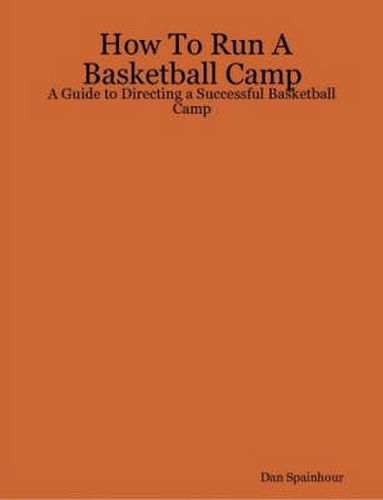 Cover image for How To Run A Basketball Camp: A Guide to Directing a Successful Basketball Camp