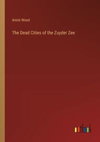 Cover image for The Dead Cities of the Zuyder Zee