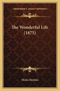 Cover image for The Wonderful Life (1875)