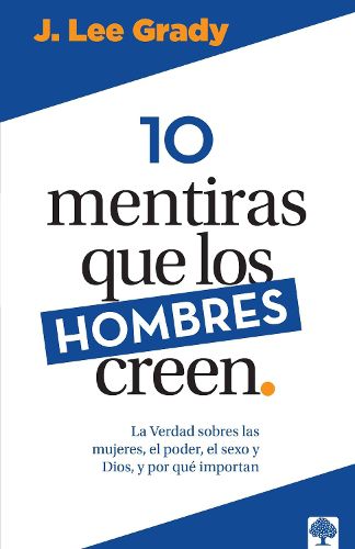 Cover image for 10 Mentiras Que Los Hombres Creen: La Verdad Sobre Las Mujeres, El Poder, El Sexo, Dios Y Porque Importan