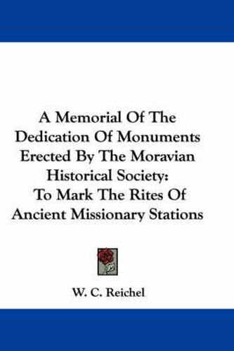 Cover image for A Memorial of the Dedication of Monuments Erected by the Moravian Historical Society: To Mark the Rites of Ancient Missionary Stations