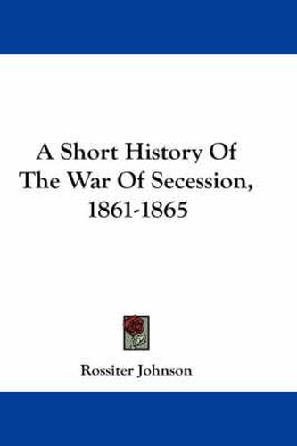 Cover image for A Short History of the War of Secession, 1861-1865