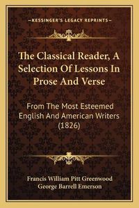 Cover image for The Classical Reader, a Selection of Lessons in Prose and Verse: From the Most Esteemed English and American Writers (1826)