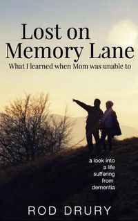 Cover image for Lost on Memory Lane: What I learned when Mom was unable to.