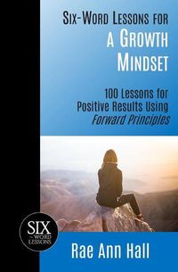 Cover image for Six-Word Lessons for a Growth Mindset: 100 Lessons for Personal Growth Using Forward Principles