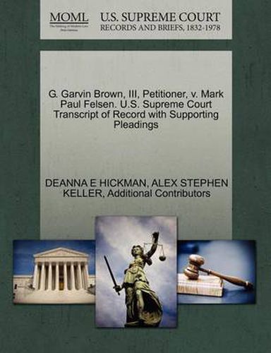 Cover image for G. Garvin Brown, III, Petitioner, V. Mark Paul Felsen. U.S. Supreme Court Transcript of Record with Supporting Pleadings