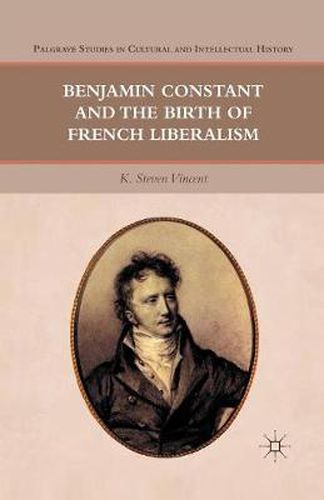 Benjamin Constant and the Birth of French Liberalism