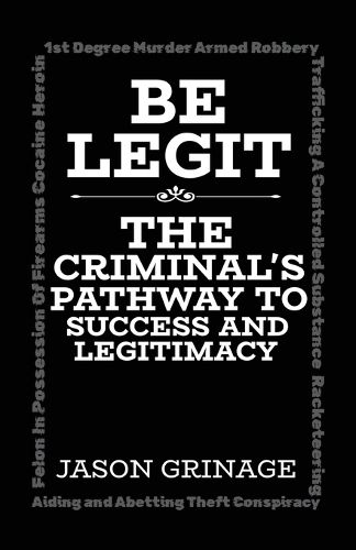 Cover image for Be Legit, The Criminal's Pathway to Success and Legitimacy