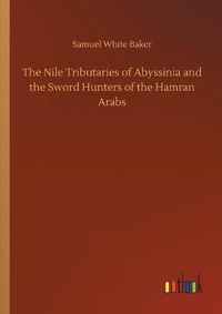 Cover image for The Nile Tributaries of Abyssinia and the Sword Hunters of the Hamran Arabs