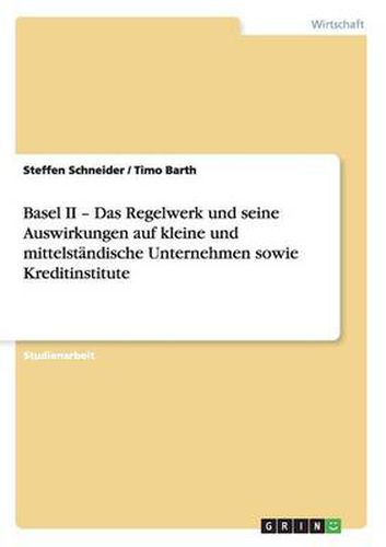Cover image for Basel II - Das Regelwerk und seine Auswirkungen auf kleine und mittelstandische Unternehmen sowie Kreditinstitute