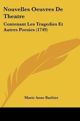 Nouvelles Oeuvres de Theatre: Contenant Les Tragedies Et Autres Poesies (1749)