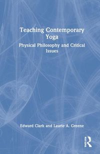 Cover image for Teaching Contemporary Yoga: Physical Philosophy and Critical Issues