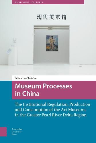 Cover image for Museum Processes in China: The Institutional Regulation, Production and Consumption of the Art Museums in the Greater Pearl River Delta Region