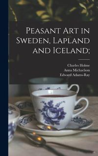 Cover image for Peasant art in Sweden, Lapland and Iceland;