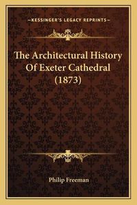 Cover image for The Architectural History of Exeter Cathedral (1873)